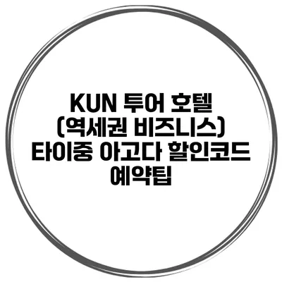 KUN 투어 호텔 (역세권 비즈니스) 타이중 아고다 할인코드 예약팁