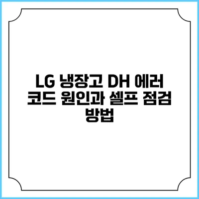 LG 냉장고 DH 에러 코드 원인과 셀프 점검 방법