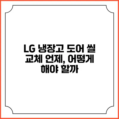 LG 냉장고 도어 씰 교체 언제, 어떻게 해야 할까?