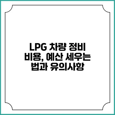LPG 차량 정비 비용, 예산 세우는 법과 유의사항