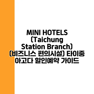 MINI HOTELS (Taichung Station Branch) (비즈니스 편의시설) 타이중 아고다 할인예약 가이드