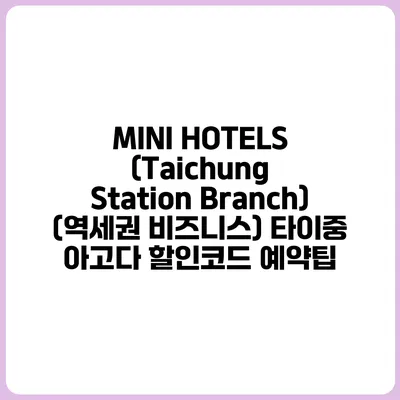 MINI HOTELS (Taichung Station Branch) (역세권 비즈니스) 타이중 아고다 할인코드 예약팁