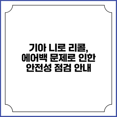 기아 니로 리콜, 에어백 문제로 인한 안전성 점검 안내