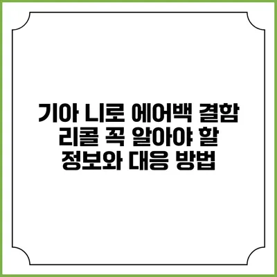 기아 니로 에어백 결함 리콜: 꼭 알아야 할 정보와 대응 방법