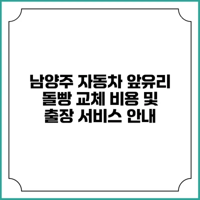 남양주 자동차 앞유리 돌빵 교체 비용 및 출장 서비스 안내