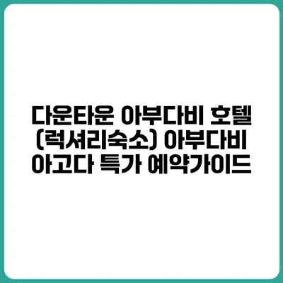 다운타운 아부다비 호텔 (럭셔리숙소) 아부다비 아고다 특가 예약가이드