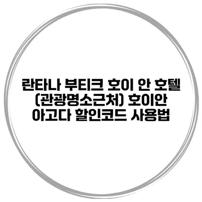 란타나 부티크 호이 안 호텔 (관광명소근처) 호이안 아고다 할인코드 사용법