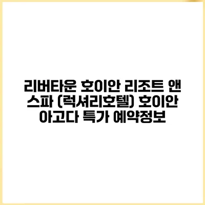 리버타운 호이안 리조트 앤 스파 (럭셔리호텔) 호이안 아고다 특가 예약정보