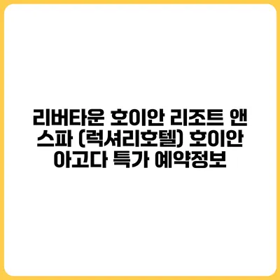 리버타운 호이안 리조트 앤 스파 (럭셔리호텔) 호이안 아고다 특가 예약정보