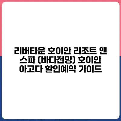 리버타운 호이안 리조트 앤 스파 (바다전망) 호이안 아고다 할인예약 가이드