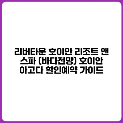 리버타운 호이안 리조트 앤 스파 (바다전망) 호이안 아고다 할인예약 가이드