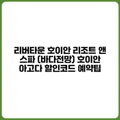 리버타운 호이안 리조트 앤 스파 (바다전망) 호이안 아고다 할인코드 예약팁