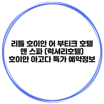 리틀 호이안 어 부티크 호텔 앤 스파 (럭셔리호텔) 호이안 아고다 특가 예약정보