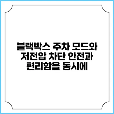 블랙박스 주차 모드와 저전압 차단: 안전과 편리함을 동시에