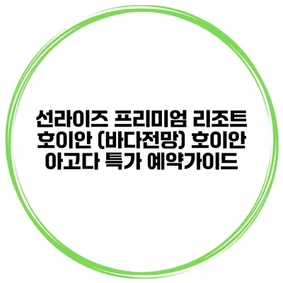 선라이즈 프리미엄 리조트 호이안 (바다전망) 호이안 아고다 특가 예약가이드