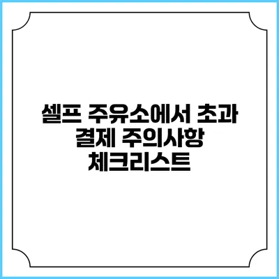 셀프 주유소에서 초과 결제 주의사항 체크리스트