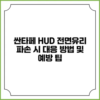 싼타페 HUD 전면유리 파손 시 대응 방법 및 예방 팁