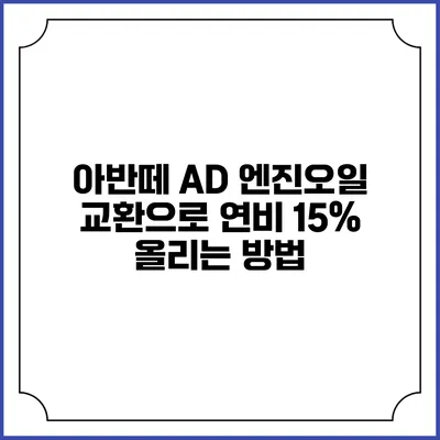아반떼 AD 엔진오일 교환으로 연비 15% 올리는 방법