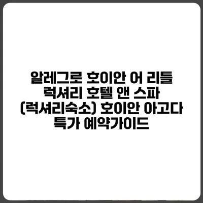 알레그로 호이안 어 리틀 럭셔리 호텔 앤 스파 (럭셔리숙소) 호이안 아고다 특가 예약가이드