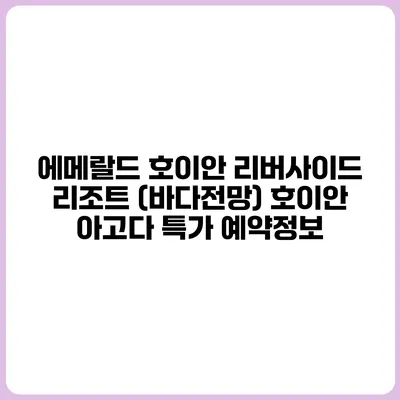 에메랄드 호이안 리버사이드 리조트 (바다전망) 호이안 아고다 특가 예약정보