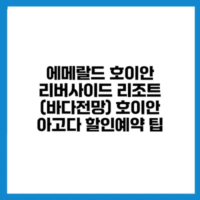 에메랄드 호이안 리버사이드 리조트 (바다전망) 호이안 아고다 할인예약 팁
