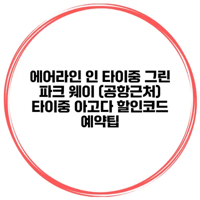 에어라인 인 타이중 그린 파크 웨이 (공항근처) 타이중 아고다 할인코드 예약팁