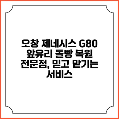 오창 제네시스 G80 앞유리 돌빵 복원 전문점, 믿고 맡기는 서비스