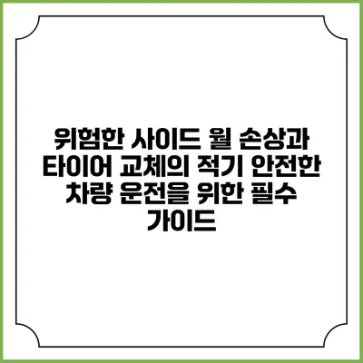 위험한 사이드 월 손상과 타이어 교체의 적기: 안전한 차량 운전을 위한 필수 가이드