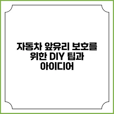자동차 앞유리 보호를 위한 DIY 팁과 아이디어