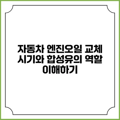 자동차 엔진오일 교체 시기와 합성유의 역할 이해하기