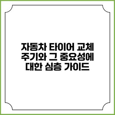 자동차 타이어 교체 주기와 그 중요성에 대한 심층 가이드