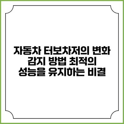 자동차 터보차저의 변화 감지 방법: 최적의 성능을 유지하는 비결