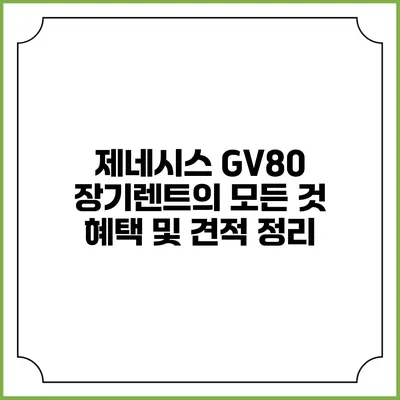 제네시스 GV80 장기렌트의 모든 것: 혜택 및 견적 정리