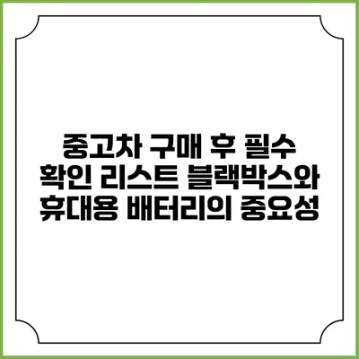 중고차 구매 후 필수 확인 리스트: 블랙박스와 휴대용 배터리의 중요성