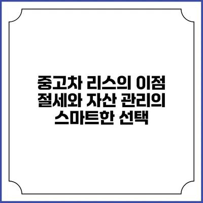 중고차 리스의 이점: 절세와 자산 관리의 스마트한 선택