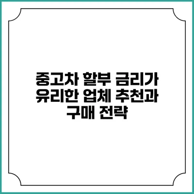중고차 할부 금리가 유리한 업체 추천과 구매 전략