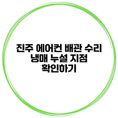 진주 에어컨 배관 수리 냉매 누설 지점 확인하기