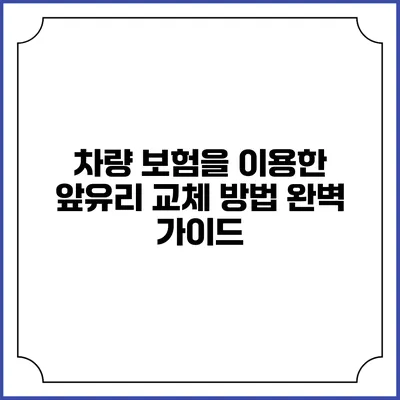 차량 보험을 이용한 앞유리 교체 방법 완벽 가이드
