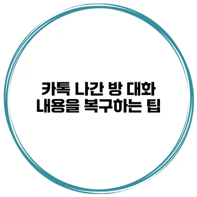 카톡 나간 방 대화 내용을 복구하는 팁