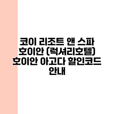 코이 리조트 앤 스파 호이안 (럭셔리호텔) 호이안 아고다 할인코드 안내
