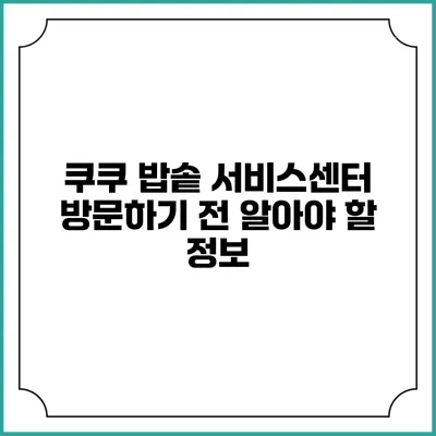 쿠쿠 밥솥 서비스센터 방문하기 전 알아야 할 정보