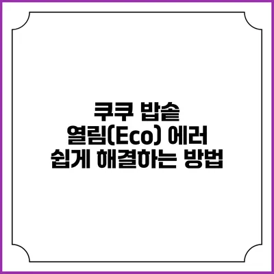 쿠쿠 밥솥 열림(Eco) 에러 쉽게 해결하는 방법