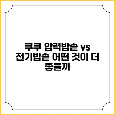 쿠쿠 압력밥솥 vs 전기밥솥 어떤 것이 더 좋을까?