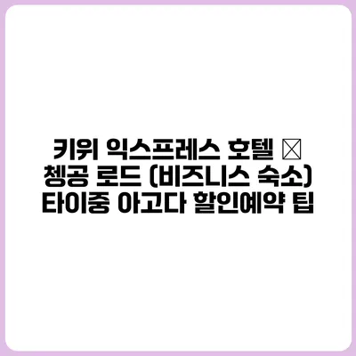 키위 익스프레스 호텔 – 쳉공 로드 (비즈니스 숙소) 타이중 아고다 할인예약 팁