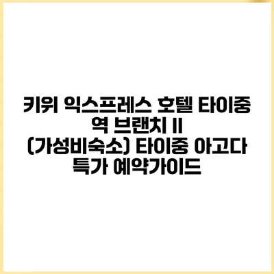 키위 익스프레스 호텔 타이중 역 브랜치 II (가성비숙소) 타이중 아고다 특가 예약가이드