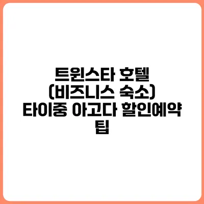 트윈스타 호텔 (비즈니스 숙소) 타이중 아고다 할인예약 팁