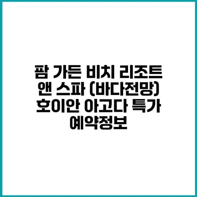 팜 가든 비치 리조트 앤 스파 (바다전망) 호이안 아고다 특가 예약정보
