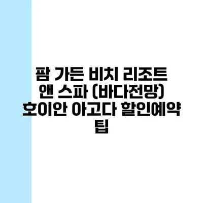 팜 가든 비치 리조트 앤 스파 (바다전망) 호이안 아고다 할인예약 팁