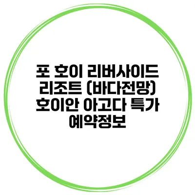 포 호이 리버사이드 리조트 (바다전망) 호이안 아고다 특가 예약정보