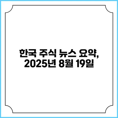 한국 주식 뉴스 요약, 2025년 8월 19일